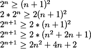 2^n\ge(n+1)^2 \\ 2*2^n\ge2(n+1)^2 \\ 2^{n+1}\ge2*(n+1)^2 \\ 2^{n+1}\ge2*(n^2+2n+1) \\ 2^{n+1}\ge2n^2+4n+2 \\ 